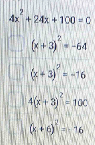 4x^2+24x+100=0
(x+3)^2=-64
(x+3)^2=-16
4(x+3)^2=100
(x+6)^2=-16