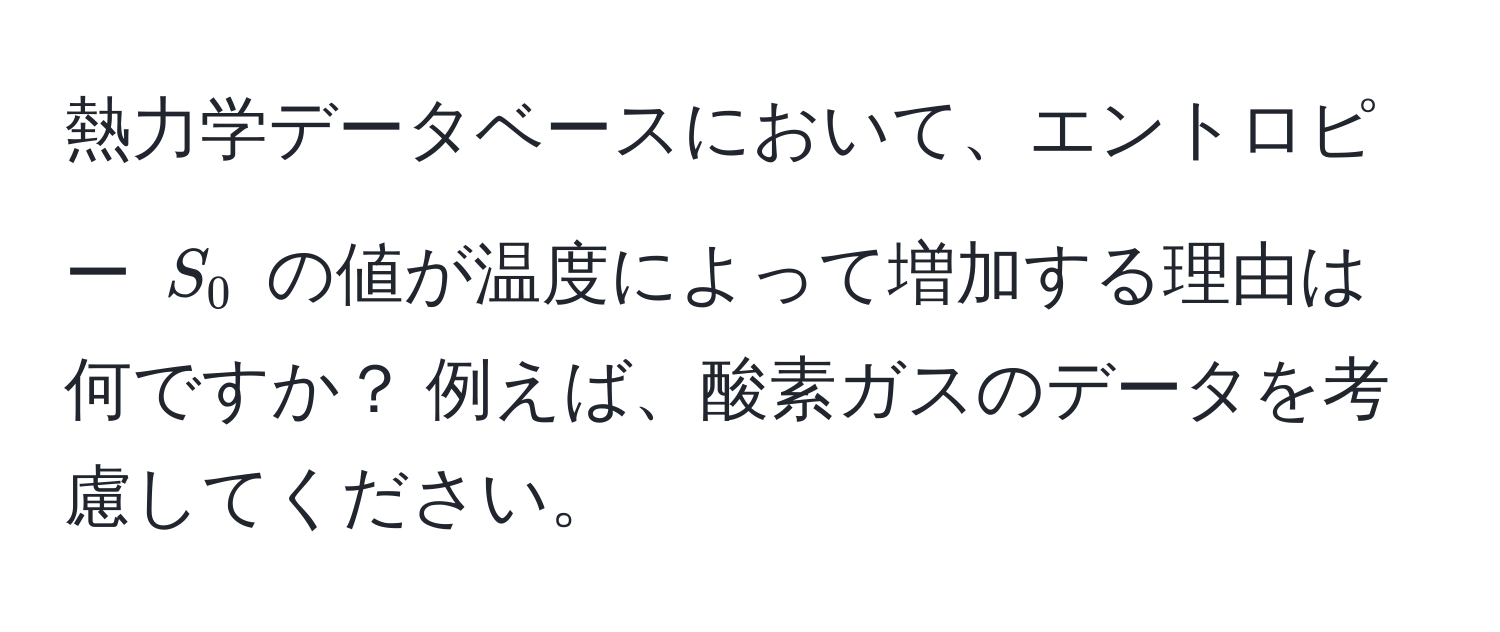 熱力学データベースにおいて、エントロピー $S_0$ の値が温度によって増加する理由は何ですか？ 例えば、酸素ガスのデータを考慮してください。