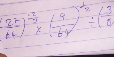 ( 27/64 )^ (-2)/3 * ( 9/64 )^ 1/2 / ( 3/6 