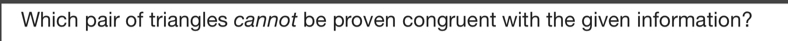Which pair of triangles cannot be proven congruent with the given information?