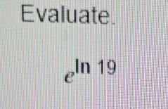 Evaluate.
e^(ln 19)