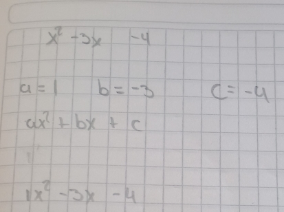 x^2-3x-4
a=1 b=-3 c=-4
ax^2+bx+c
1x^2-3x-4