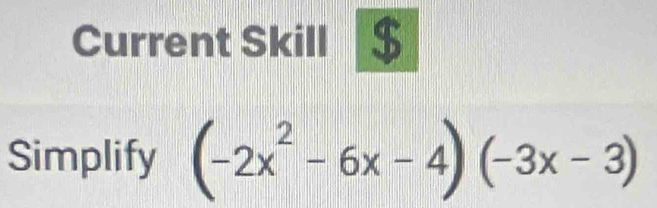 Current Skill $ 
Simplify (-2x^2-6x-4)(-3x-3)