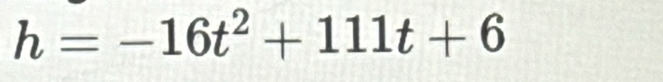 h=-16t^2+111t+6