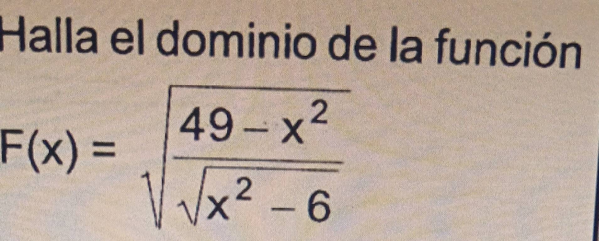 Halla el dominio de la función
F(x)=sqrt(frac 49-x^2)sqrt(x^2-6)