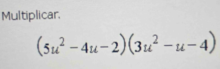 Multiplicar
(5u^2-4u-2)(3u^2-u-4)