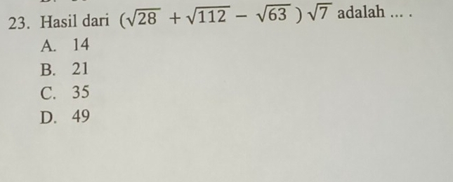 Hasil dari (sqrt(28)+sqrt(112)-sqrt(63))sqrt(7) adalah ... .
A. 14
B. 21
C. 35
D. 49