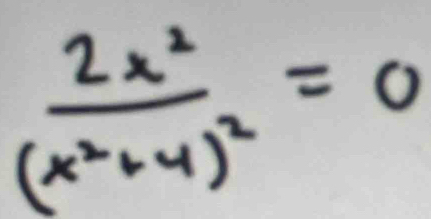 frac 2x^2(x^2+4)^2=0