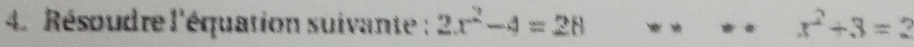 Résoudre l'équation suivante : 2x^2-4=28 x^2+3=2