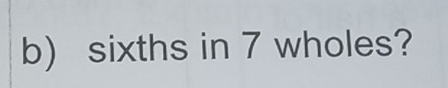 sixths in 7 wholes?