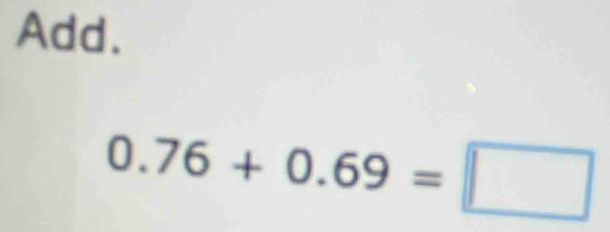 Add.
0.76+0.69=□