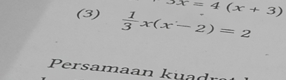 5x=4(x+3)
(3)  1/3 x(x-2)=2
ersa aa u dr