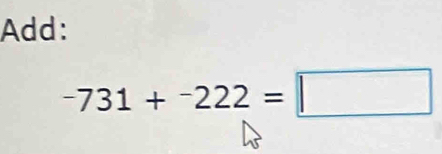 Add:
-731+^-222=□