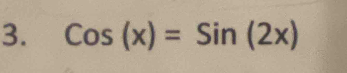 Cos(x)=Sin(2x)