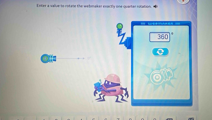 Enter a value to rotate the webmaker exactly one quarter rotation. 
IIII WEMAKER IIII
360
0 
B