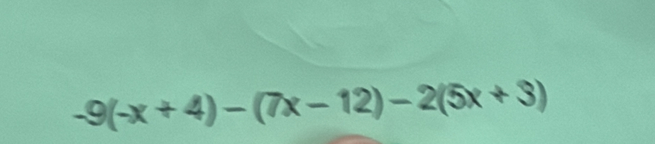 -9(-x+4)-(7x-12)-2(5x+3)