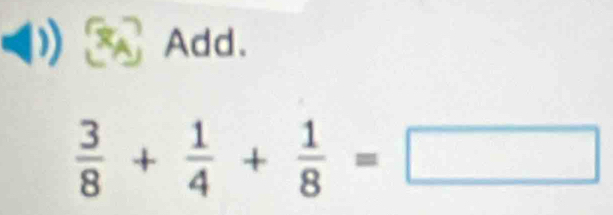 Add.
 3/8 + 1/4 + 1/8 =□