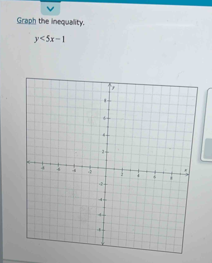 Graph the inequality.
y<5x-1</tex>