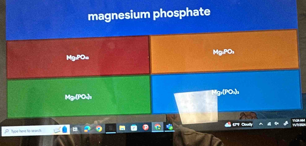 magnesium phosphate
Mg₂POa Mg₂PO₃
Mg₃(PO₄)₃ Mg₃(PO₃)₂
67°F Cloudy 11:24 AM 
Type here to search 11/7/2024