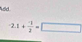 Add.
-2.1+ (-1)/2 =□