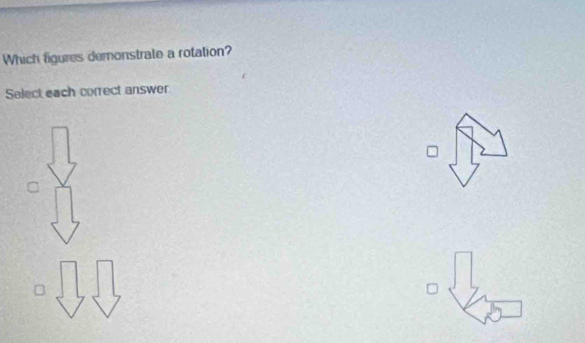 Which figures demonstrale a rotation? 
Select each correct answer