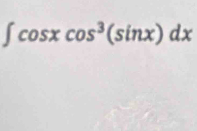 ∈t cos xcos^3(sin x)dx