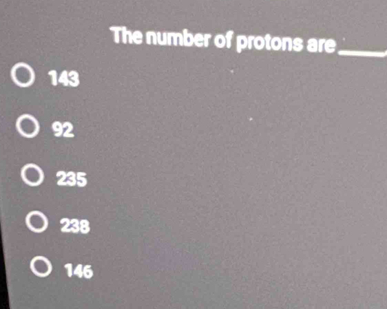 The number of protons are_
143
92
235
238
146