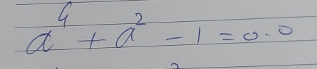 a^4+a^2-1=0.0