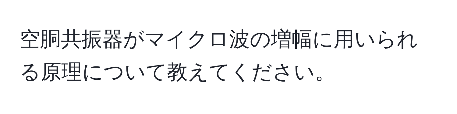 空胴共振器がマイクロ波の増幅に用いられる原理について教えてください。