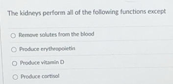 Solved: The kidneys perform all of the following functions except ...