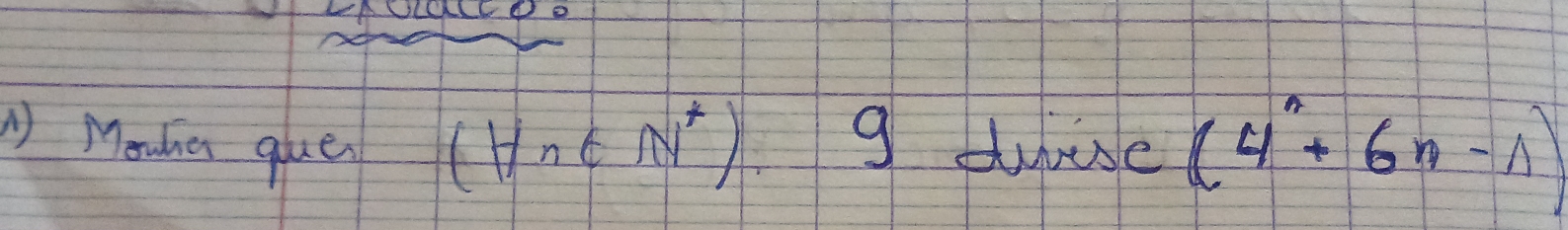 Mone que g dbise (4^n+6n-1)
(Hn∈ N^*)