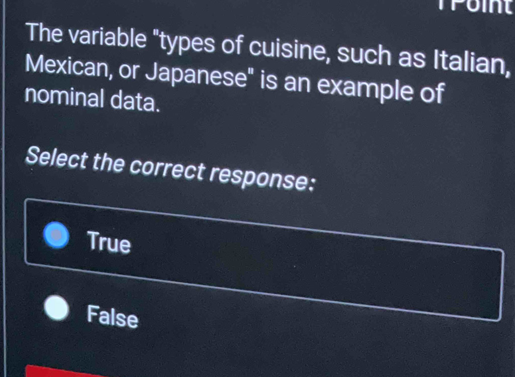 troint
The variable "types of cuisine, such as Italian,
Mexican, or Japanese" is an example of
nominal data.
Select the correct response:
True
False