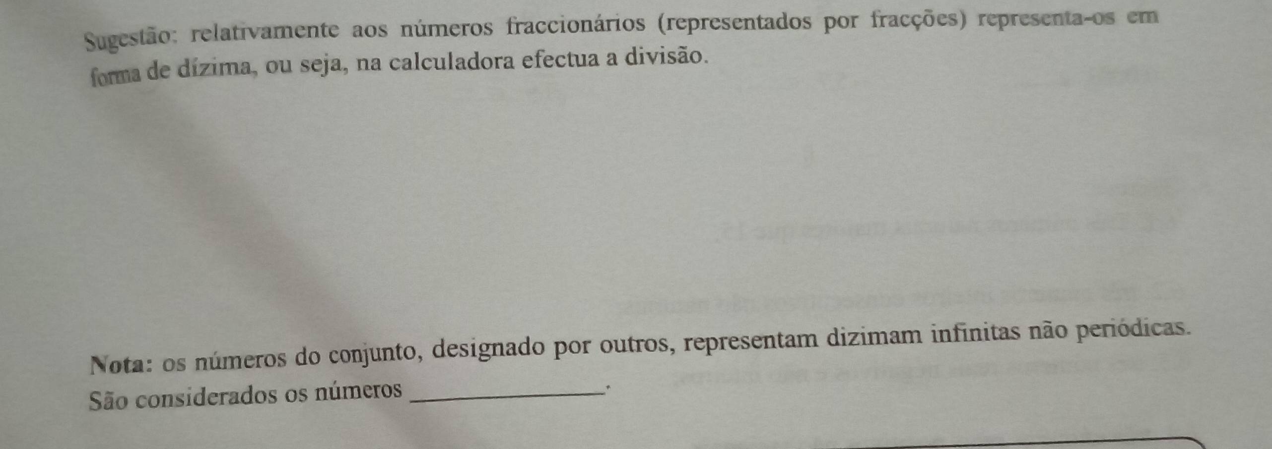 Sugestão: relativamente aos números fraccionários (representados por fracções) representa-os em 
forma de dízima, ou seja, na calculadora efectua a divisão. 
Nota: os números do conjunto, designado por outros, representam dizimam infinitas não periódicas. 
São considerados os números_ 
*