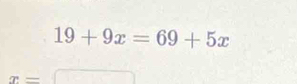 19+9x=69+5x
x=