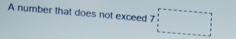 A number that does not exceed 7□