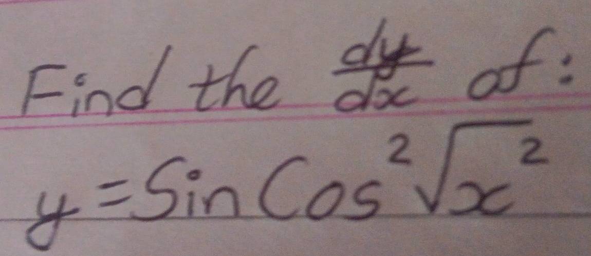 Find the  dy/dx  of:
y=sin Cos^2sqrt(x^2)