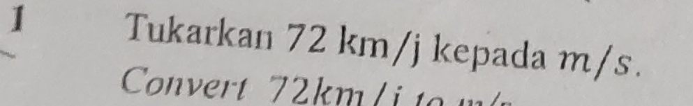 Tukarkan 72km/jke pada m/s. 
Convert 7 2 km / o