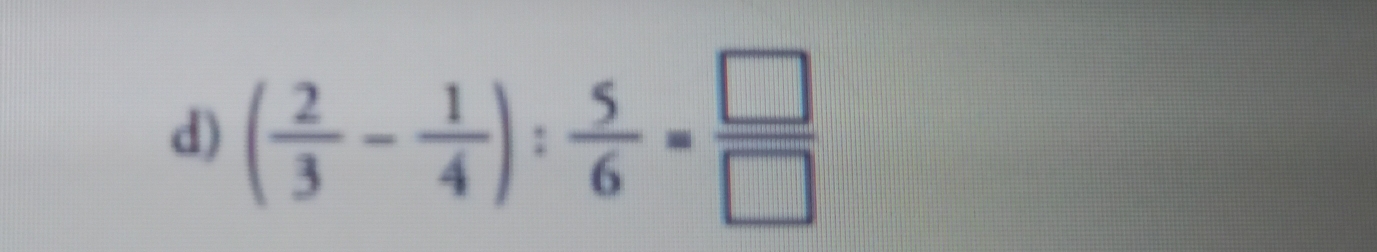 ( 2/3 - 1/4 ): 5/6 = □ /□  