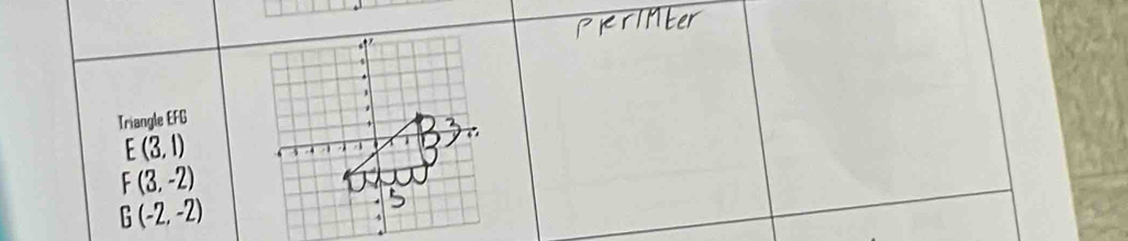 Triangle EFG
E(3,1)
F(3,-2)
G(-2,-2)
