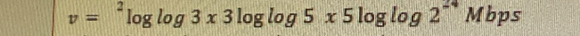 v=^2log log 3x3log log 5x5log log 2^(24)Mbps