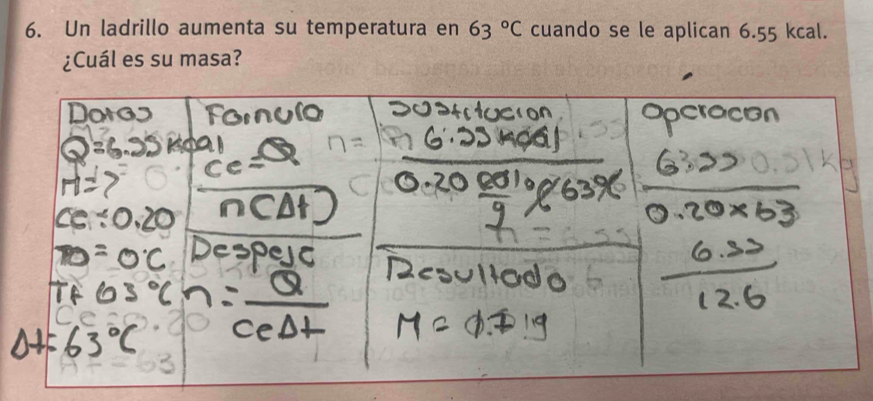 Un ladrillo aumenta su temperatura en 63°C cuando se le aplican 6.55 kcal. 
¿Cuál es su masa?