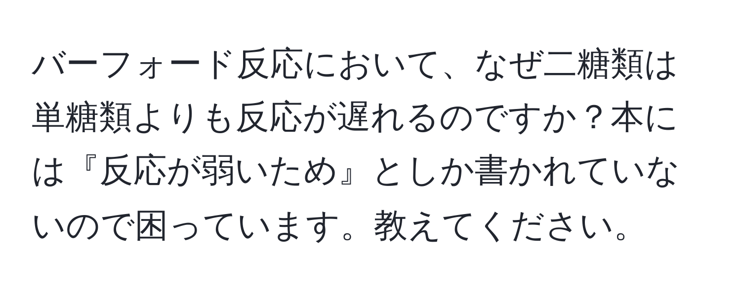 バーフォード反応において、なぜ二糖類は単糖類よりも反応が遅れるのですか？本には『反応が弱いため』としか書かれていないので困っています。教えてください。