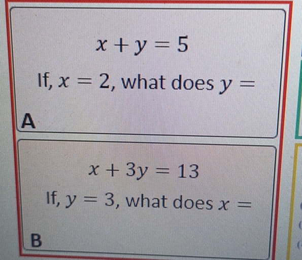 x+y=5
If, x=2 , what does y=
A
x+3y=13
If, y=3 , what does x=
B