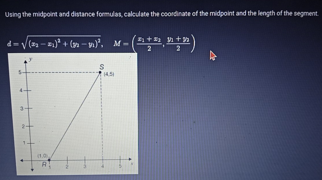 Using the midpoint and distance formulas, calculate the coordinate of the midpoint and the length of the segment.
d=sqrt((x_2)-x_1)^2+(y_2-y_1)^2,M=(frac x_1+x_22,frac y_1+y_22)