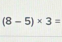 (8-5)* 3=