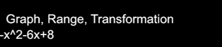 Graph, Range, Transformation
-x^(wedge)2-6x+8