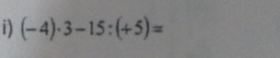 1 (-4)· 3-15:(+5)=