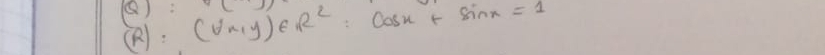 (): (forall x,y)∈ R^2:cos x+sin x=1
(R):