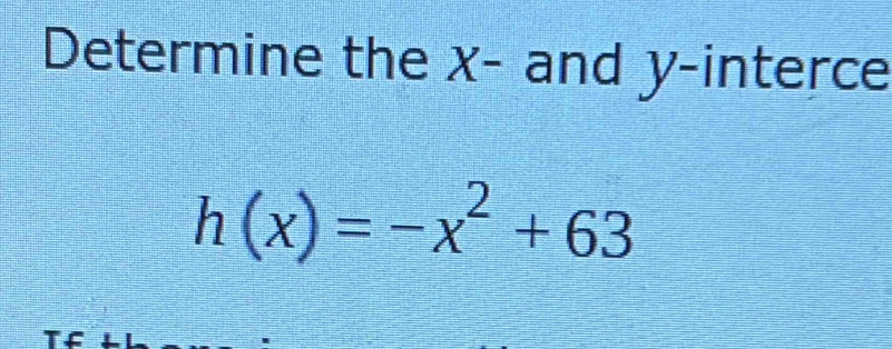 Determine the x - and y -interce
h(x)=-x^2+63