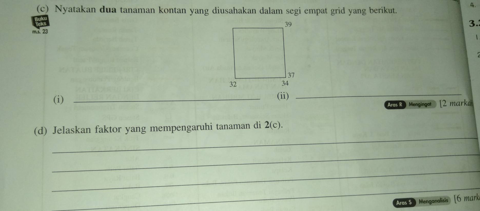 Nyatakan dua tanaman kontan yang diusahakan dalam segi empat grid yang berikut. 
3. 
m.s. 23
(i)_ 
(ii)_ 
Aras R Mengingat [2 marka 
_ 
(d) Jelaskan faktor yang mempengaruhi tanaman di 2(c). 
_ 
_ 
_ 
Aras S ) Menganalisis [6 mark